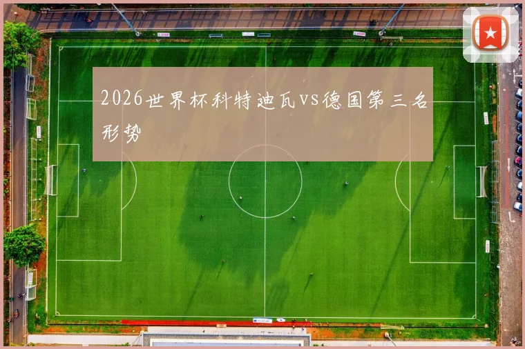 2026世界杯科特迪瓦vs德国第三名形势