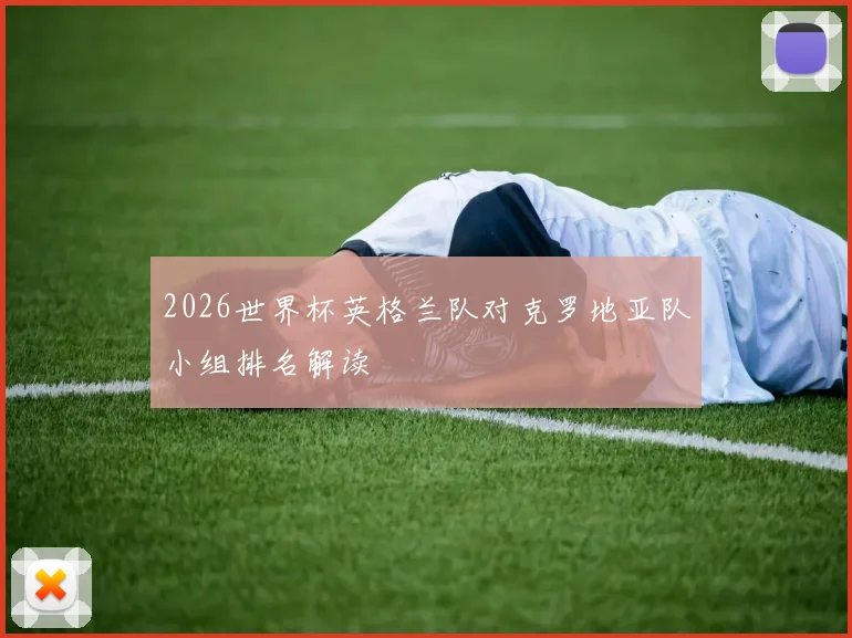 2026世界杯英格兰队对克罗地亚队小组排名解读