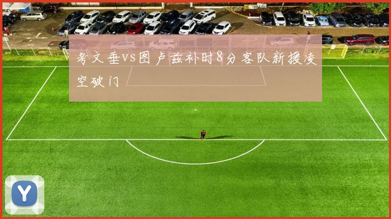 考文垂vs图卢兹补时8分客队新援凌空破门