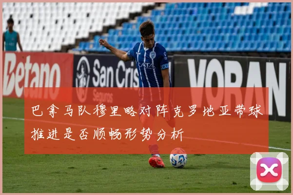 巴拿马队穆里略对阵克罗地亚带球推进是否顺畅形势分析