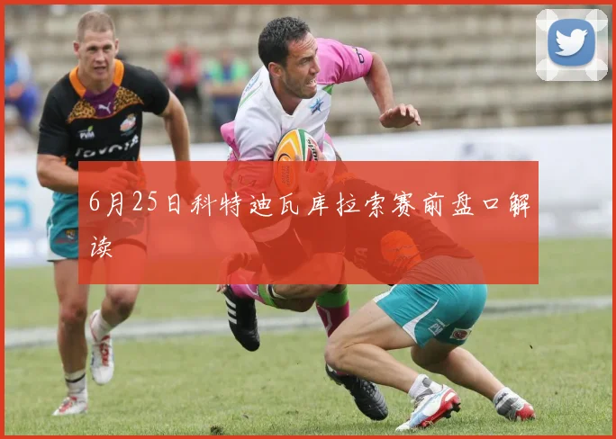 6月25日科特迪瓦库拉索赛前盘口解读