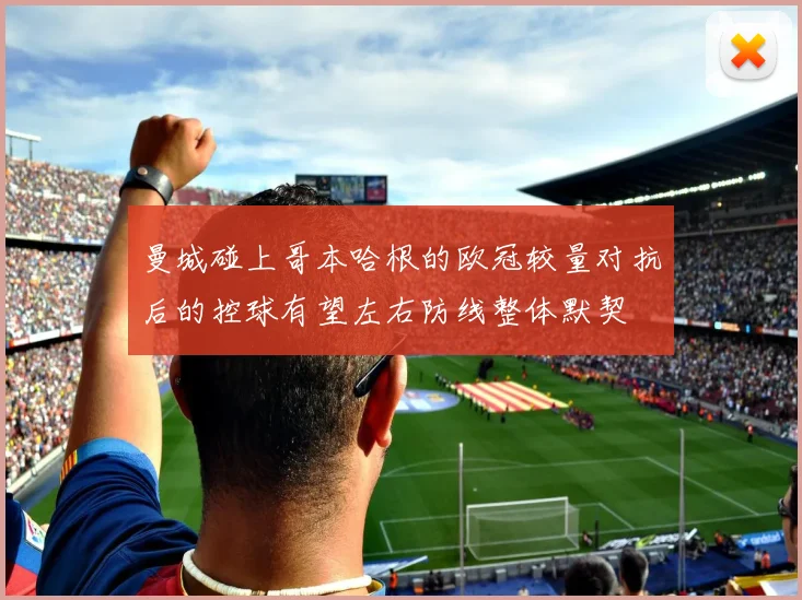曼城碰上哥本哈根的欧冠较量对抗后的控球有望左右防线整体默契