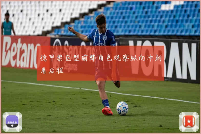 德甲禁区型前锋角色观察纵向冲刺看后程